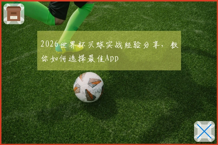 2026世界杯买球实战经验分享，教你如何选择最佳App