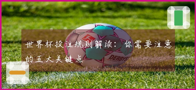 世界杯投注规则解读：你需要注意的五大关键点