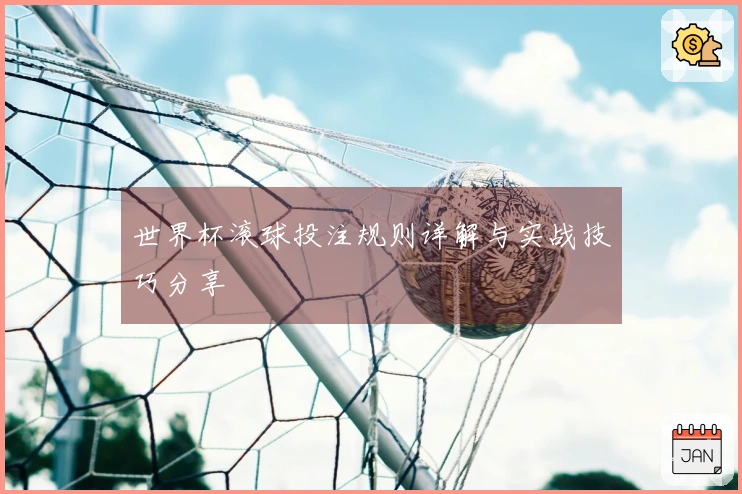 世界杯滚球投注规则详解与实战技巧分享